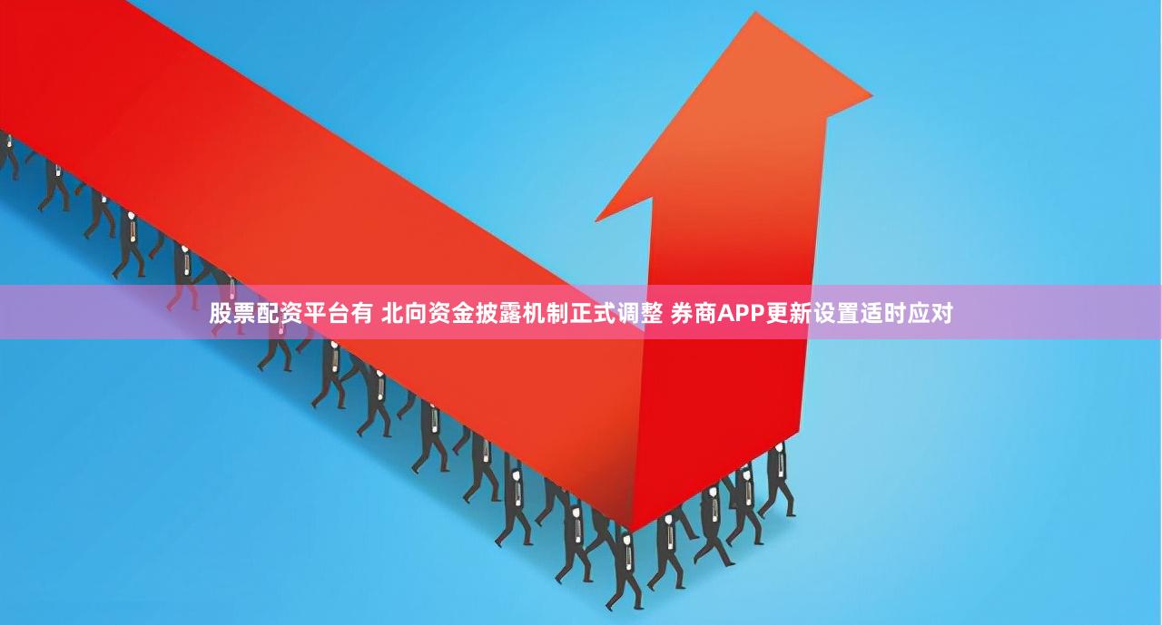 股票配资平台有 北向资金披露机制正式调整 券商APP更新设置适时应对