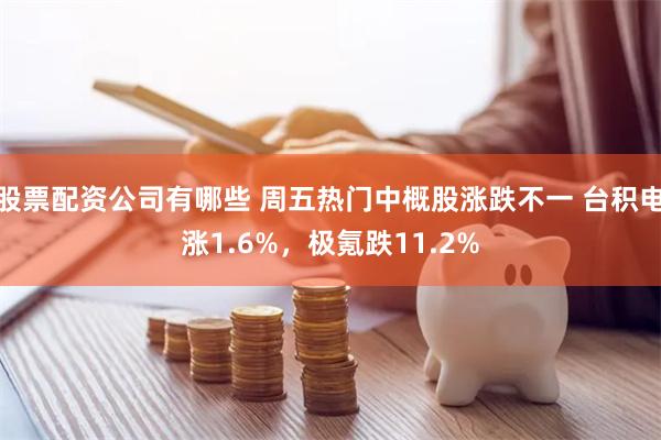 股票配资公司有哪些 周五热门中概股涨跌不一 台积电涨1.6%，极氪跌11.2%