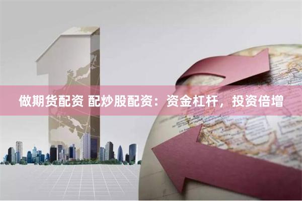 做期货配资 配炒股配资:资金杠杆,投资倍增