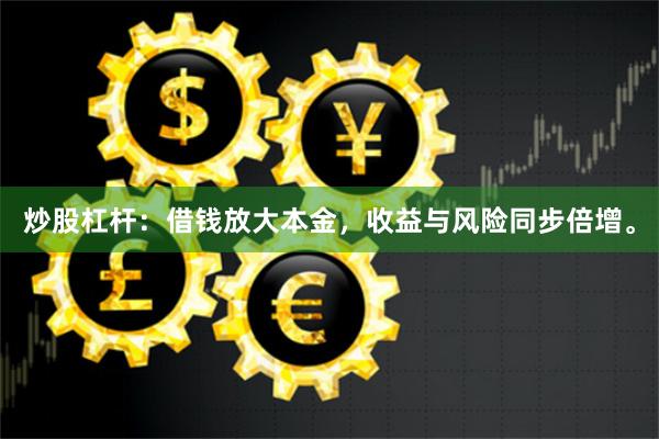 炒股杠杆：借钱放大本金，收益与风险同步倍增。